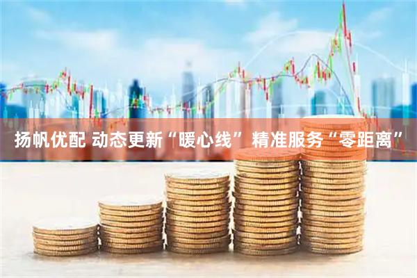 扬帆优配 动态更新“暖心线” 精准服务“零距离”